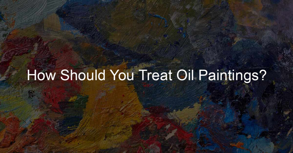 How Should You Treat Oil Paintings?