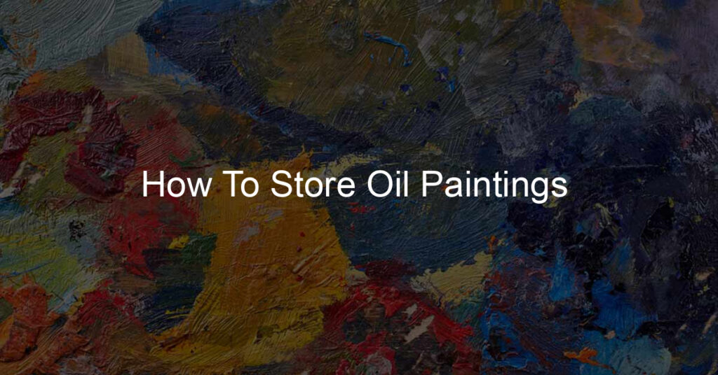 How To Store Oil Paintings 