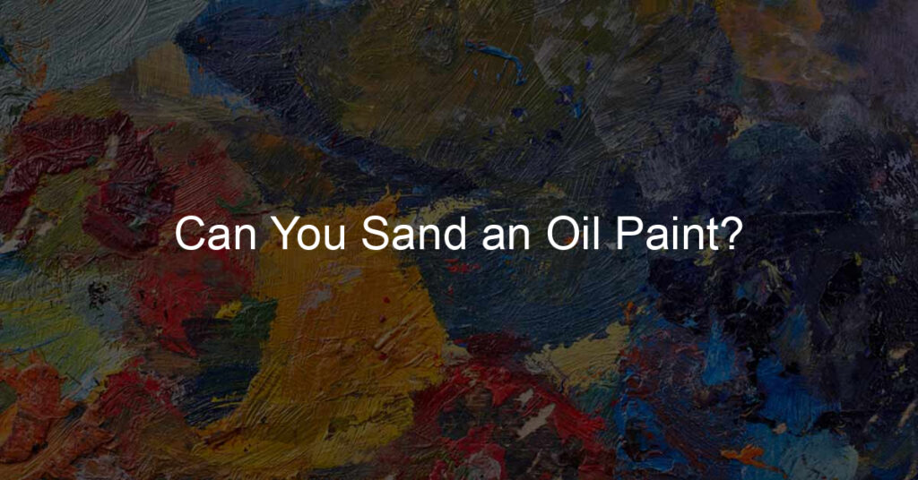 Can You Sand an Oil Paint?