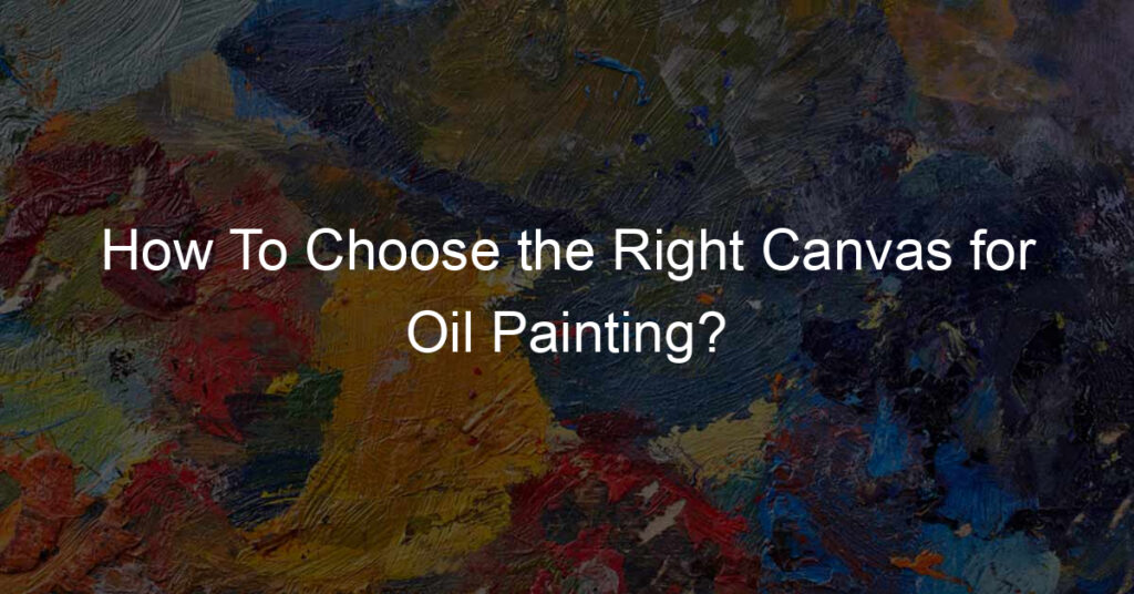 How To Choose the Right Canvas for Oil Painting?