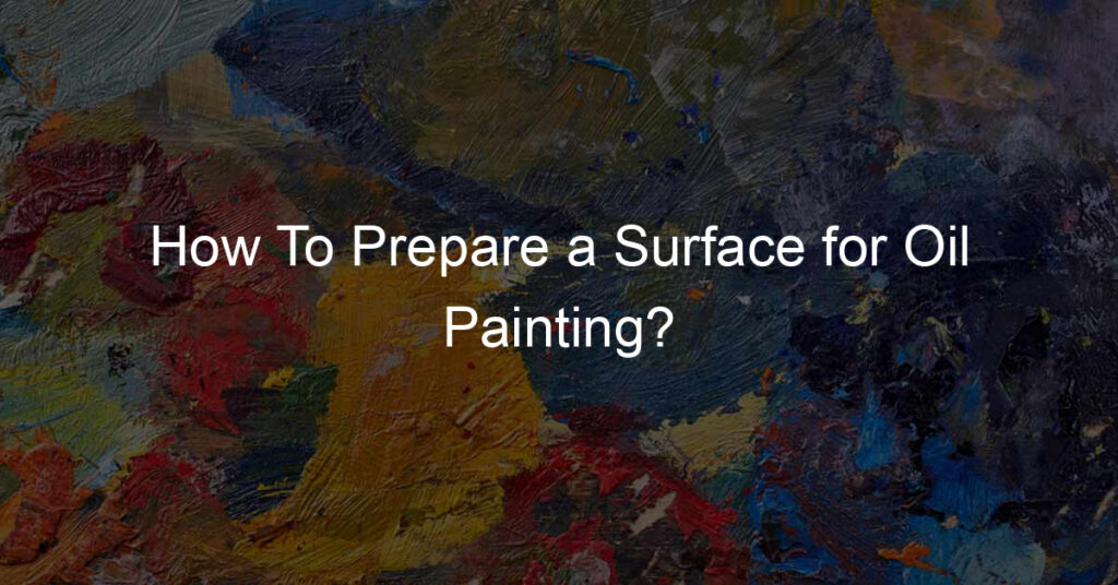 How To Prepare a Surface for Oil Painting?