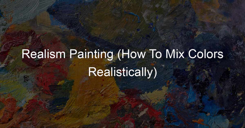 Realism Painting (How To Mix Colors Realistically)