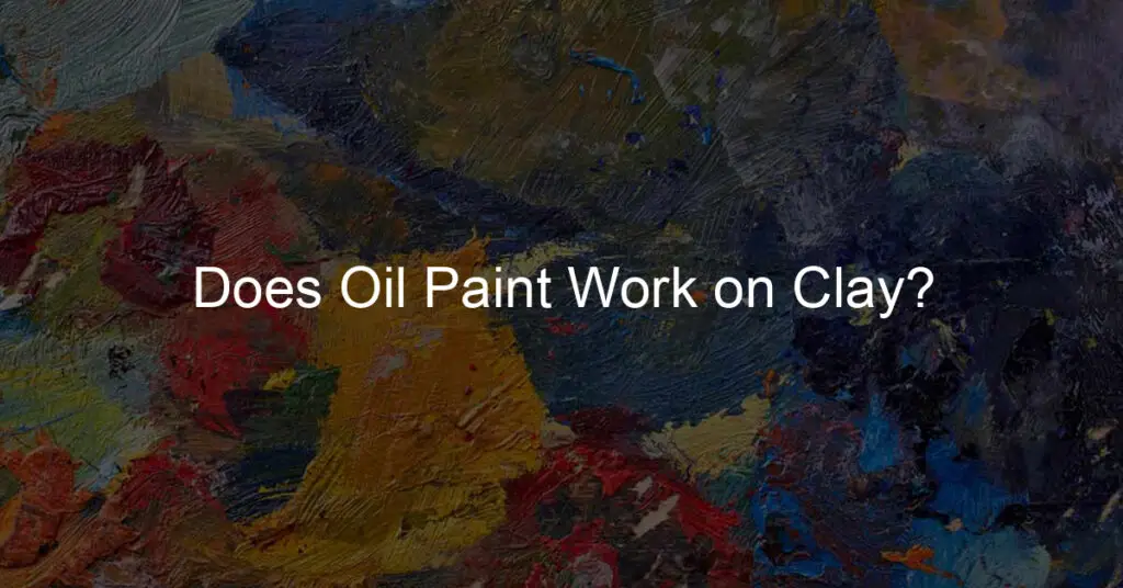 Does Oil Paint Work on Clay?
