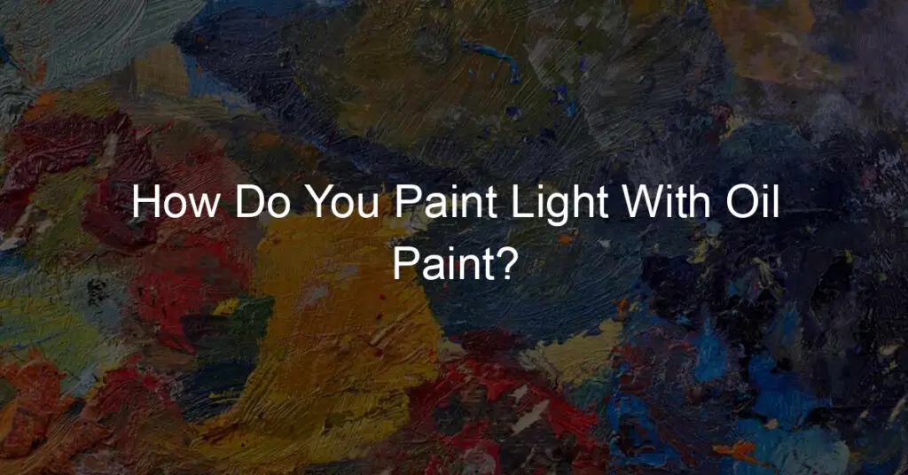 How Do You Paint Light With Oil Paint?