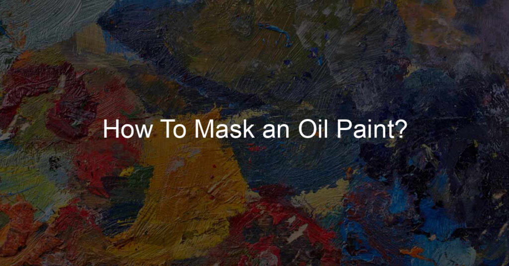 How To Mask an Oil Paint?