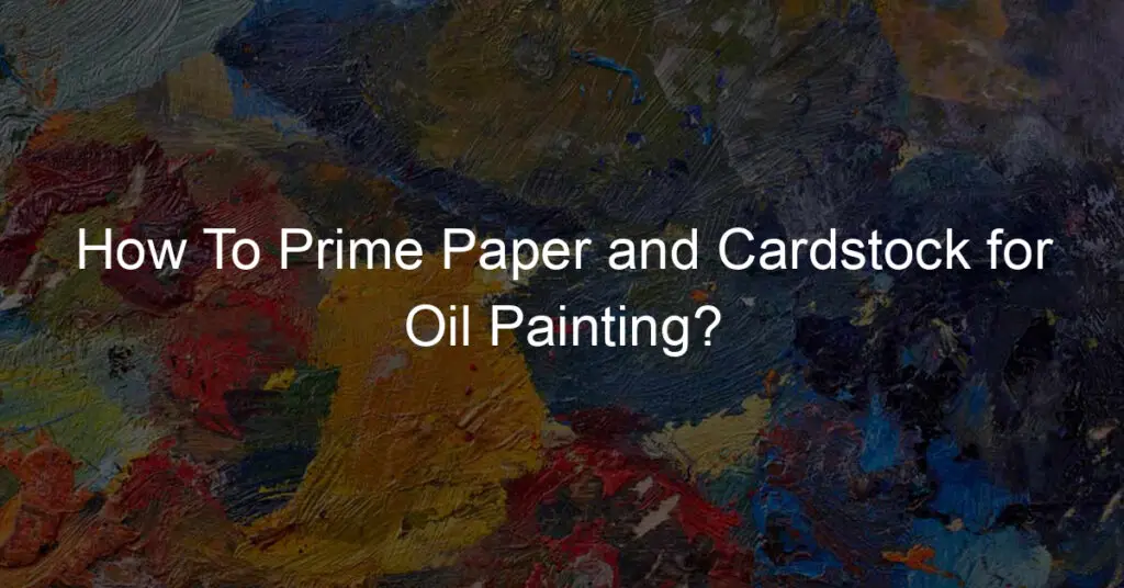 How To Prime Paper and Cardstock for Oil Painting?